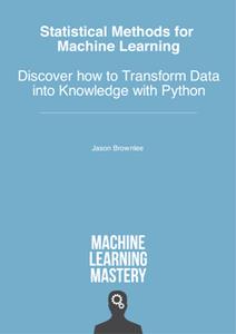 Statistical Methods for Machine Learning Discover how to Transform Data into Knowledge with Python