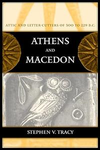Athens and Macedon Attic Letter–Cutters of 300 to 229 B.C