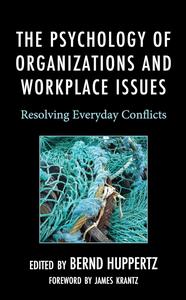 The Psychology of Organizations and Workplace Issues Resolving Everyday Conflicts