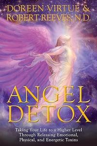 Angel Detox Taking Your Life to a Higher Level Through Releasing Emotional, Physical, and Energetic Toxins (2024)
