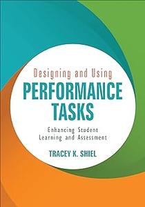 Designing and Using Performance Tasks Enhancing Student Learning and Assessment