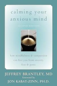 Calming Your Anxious Mind How Mindfulness and Compassion Can Free You from Anxiety, Fear, and Panic