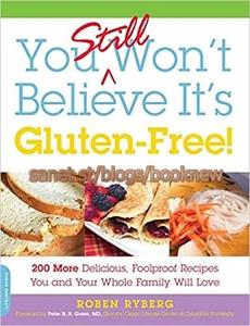 You Still Won't Believe It's Gluten–Free! 200 More Delicious, Foolproof Recipes You and Your Whole Family Will Love