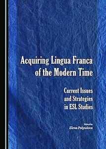 Acquiring Lingua Franca of the Modern Time Current Issues and Strategies in English as a Second Language Studies