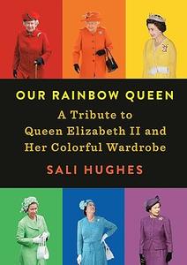 Our Rainbow Queen A Tribute to Queen Elizabeth II and Her Colorful Wardrobe (2024)