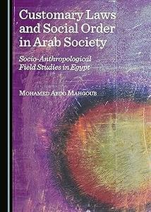 Customary Laws and Social Order in Arab Society Socio–Anthropological Field Studies in Egypt