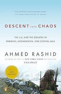 Descent into Chaos The U.S. and the Disaster in Pakistan, Afghanistan, and Central Asia