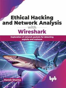 Ethical Hacking and Network Analysis with Wireshark Exploration of network packets for detecting exploits and malware