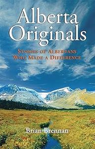 Alberta Originals Stories of Albertans Who Made a Difference