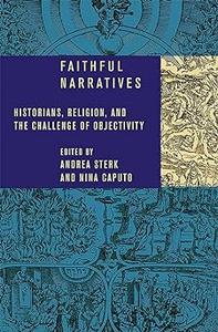 Faithful Narratives Historians, Religion, and the Challenge of Objectivity