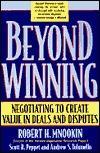 Beyond Winning Negotiating to Create Value in Deals and Disputes