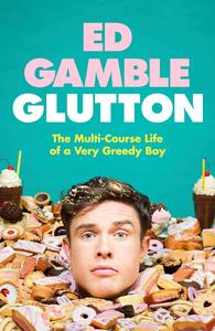 Glutton The Multi–Course Life of a Very Greedy Boy