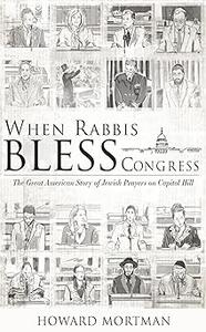 When Rabbis Bless Congress The Great American Story of Jewish Prayers on Capitol Hill