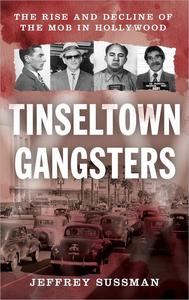 Tinseltown Gangsters The Rise and Decline of the Mob in Hollywood
