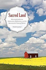 Sacred Land Sherwood Anderson, Midwestern, Modernisms, and the Sacramental Vision of Nature