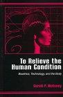 To Relieve the Human Condition Bioethics, Technology, and the Body