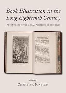 Book Illustration in the Long Eighteenth Century Reconfiguring the Visual Periphery of the Text
