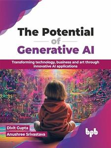 The Potential of Generative AI Transforming technology, business and art through innovative AI applications
