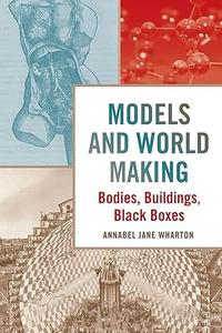 Models and World Making Bodies, Buildings, Black Boxes