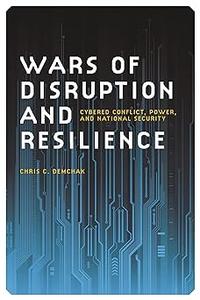 Wars of Disruption and Resilience Cybered Conflict, Power, and National Security