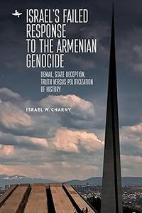 Israel’s Failed Response to the Armenian Genocide Denial, State Deception, Truth versus Politicization of History