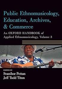 Public Ethnomusicology, Education, Archives, & Commerce An Oxford Handbook of Applied Ethnomusicology, Volume 3