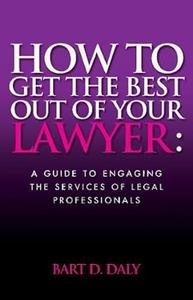 How to Get the Best Out of Your Lawyer A Guide to Engaging the Services of Legal Professionals