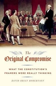 The Original Compromise What the Constitution's Framers Were Really Thinking