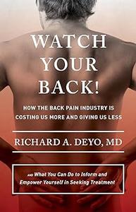 Watch Your Back! How the Back Pain Industry Is Costing Us More and Giving Us Less―and What You Can Do to Inform and Emp