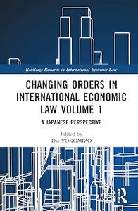 Changing Orders in International Economic Law Volume 1 A Japanese Perspective