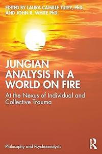 Jungian Analysis in a World on Fire At the Nexus of Individual and Collective Trauma