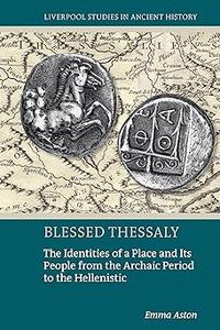 Blessed Thessaly The Identities of a Place and Its People from the Archaic Period to the Hellenistic