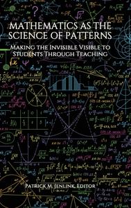 Mathematics as the Science of Patterns Making the Invisible Visible to Students Through Teaching