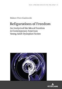 Refigurations of Freedom An Analysis of the Idea of Freedom in Contemporary American Young Adult Dystopian Fiction
