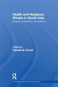 Health and Religious Rituals in South Asia Disease, Possession and Healing
