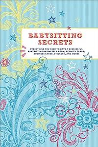 Babysitting Secrets Everything You Need to Have a Successful Babysitting Business