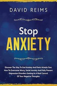 STOP ANXIETY Discover the Way to End Anxiety and Panic Attacks Fast