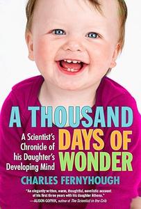 A Thousand Days of Wonder A Scientist's Chronicle of His Daughter's Developing Mind
