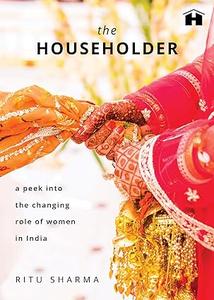 The Householder A Peek Into The Changing Role Of Women In India