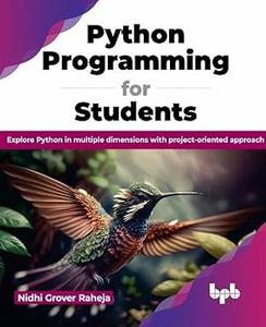 Python Programming for Students Explore Python in multiple dimensions with project–oriented approach
