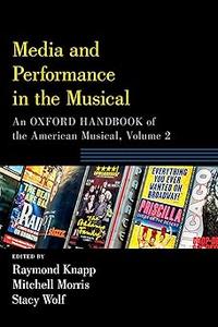 Media and Performance in the Musical An Oxford Handbook of the American Musical, Volume 2