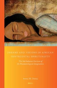 Dreams and Visions in African Pentecostal Spirituality The Sub–Saharan Horizon of the Pneumatological Imagination