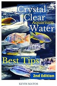 Crystal Clear Aquarium Water The Easiest, Fastest and Cheapest way to achieve Crystal Clear Water, 2nd edition