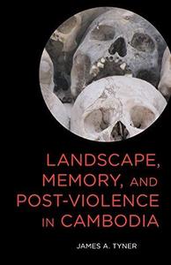 Landscape, Memory, and Post–Violence in Cambodia