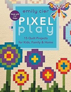 Pixel Play 15 Quilt Projects for Kids, Family & Home (2024)