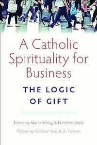 A Catholic Spirituality for Business The Logic of Gift