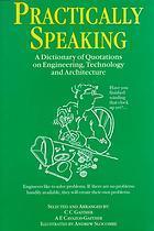 Practically Speaking  A Dictionary of Quotations on Engineering, Technology and Architecture