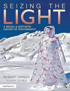 Seizing the Light A Social & Aesthetic History of Photography (4th Edition)
