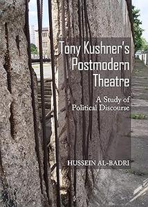 Tony Kushner’s Postmodern Theatre A Study of Political Discourse