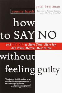 How to Say No Without Feeling Guilty And Say Yes to More Time, and What Matters Most to You